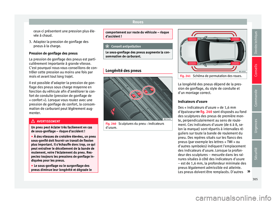 Seat Arona 2018  Manuel du propriétaire (in French)  Roues
ceux-ci présentent une pression plus éle-
vée à c h
aud.
3.
Adaptez la pression de gonflage des
pneus à l
 a charge.
Pression de gonflage des pneus
La pression de gonflage des pneus est par