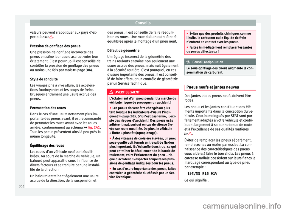 Seat Arona 2018  Manuel du propriétaire (in French)  Conseils
valeurs peuvent s'appliquer aux pays d'ex-
por t
ation  ›
››  .
Pr e
s
sion de gonflage des pneus
Une pression de gonflage incorrecte des
pneus entraîne leur usure accrue, voir