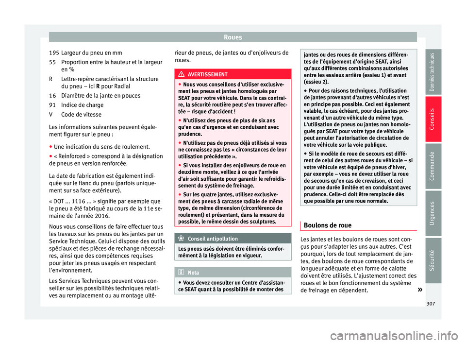 Seat Arona 2018  Manuel du propriétaire (in French)  Roues
Largeur du pneu en mm
Pr opor
tion entr
e la hauteur et la largeur
en %
Lettre-repère caractérisant la structure
du pneu – ici R pour Radial
Diamètre de la jante en pouces
Indice de charge
