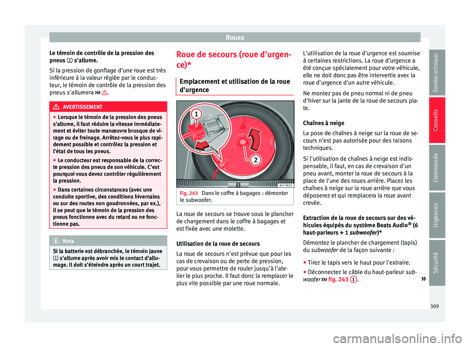 Seat Arona 2018 Manuel du propriétaire (in French) Roues
Le témoin de contrôle de la pression des
pneu s
s'allume.
Si la pression de gonflage d'une roue est très
inférieure à la valeur réglée par le conduc-
teur, le témoin de con Seat Arona 2018 Manuel du propriétaire (in French) Roues
Le témoin de contrôle de la pression des
pneu s
s'allume.
Si la pression de gonflage d'une roue est très
inférieure à la valeur réglée par le conduc-
teur, le témoin de con