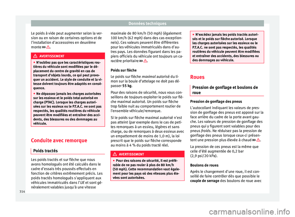 Seat Arona 2018 Manuel du propriétaire (in French) Données techniques
Le poids à vide peut augmenter selon la ver-
s ion ou en r
ai
son de certaines options et de
l'installation d'accessoires en deuxième
monte ››› .
AVERTISSEMENT
Seat Arona 2018 Manuel du propriétaire (in French) Données techniques
Le poids à vide peut augmenter selon la ver-
s ion ou en r
ai
son de certaines options et de
l'installation d'accessoires en deuxième
monte ››› .
AVERTISSEMENT