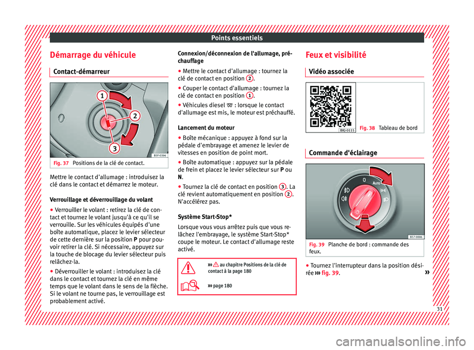 Seat Arona 2018 Manuel du propriétaire (in French) Points essentiels
Démarrage du véhicule C ont
act
-démarreur Fig. 37
Positions de la clé de contact. Mettre le contact d'allumage : introduisez la
c
lé d
an
s le contact et démarrez le mot Seat Arona 2018 Manuel du propriétaire (in French) Points essentiels
Démarrage du véhicule C ont
act
-démarreur Fig. 37
Positions de la clé de contact. Mettre le contact d'allumage : introduisez la
c
lé d
an
s le contact et démarrez le mot