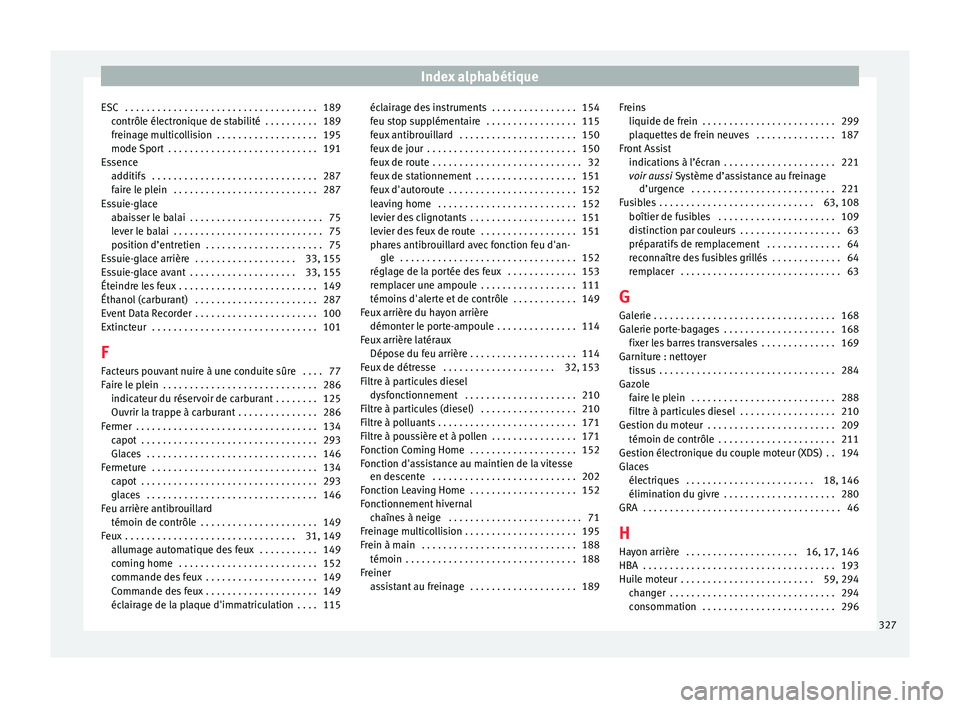 Seat Arona 2018 Manuel du propriétaire (in French) Index alphabétique
ESC . . . . . . . . . . . . . . . . . . . . . . . . . . . . . . . . . . . . 189 contrôl
e él
ectronique de stabilité . . . . . . . . . . 189
freinage multicollision . . . . . Seat Arona 2018 Manuel du propriétaire (in French) Index alphabétique
ESC . . . . . . . . . . . . . . . . . . . . . . . . . . . . . . . . . . . . 189 contrôl
e él
ectronique de stabilité . . . . . . . . . . 189
freinage multicollision . . . . .