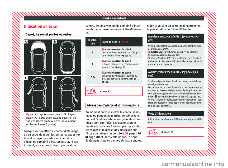 Seat Arona 2018 Manuel du propriétaire (in French) Points essentiels
Indication à l'écran C apot, h
a
yon et portes ouvertesFig. 48
A : capot-moteur ouvert ; B : hayon
ou v
er
t ; C : porte avant gauche ouverte ; D :
portière arrière droite Seat Arona 2018 Manuel du propriétaire (in French) Points essentiels
Indication à l'écran C apot, h
a
yon et portes ouvertesFig. 48
A : capot-moteur ouvert ; B : hayon
ou v
er
t ; C : porte avant gauche ouverte ; D :
portière arrière droite