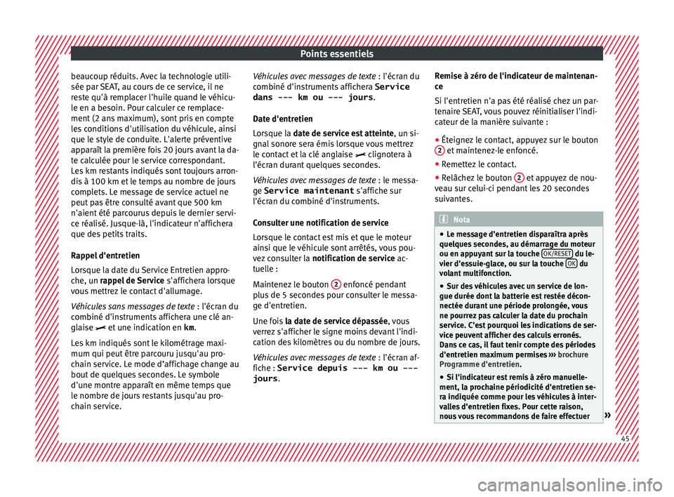 Seat Arona 2018  Manuel du propriétaire (in French)  Points essentiels
beaucoup réduits. Avec la technologie utili-
sée p ar 
S
EAT, au cours de ce service, il ne
reste qu'à remplacer l'huile quand le véhicu-
le en a besoin. Pour calculer ce