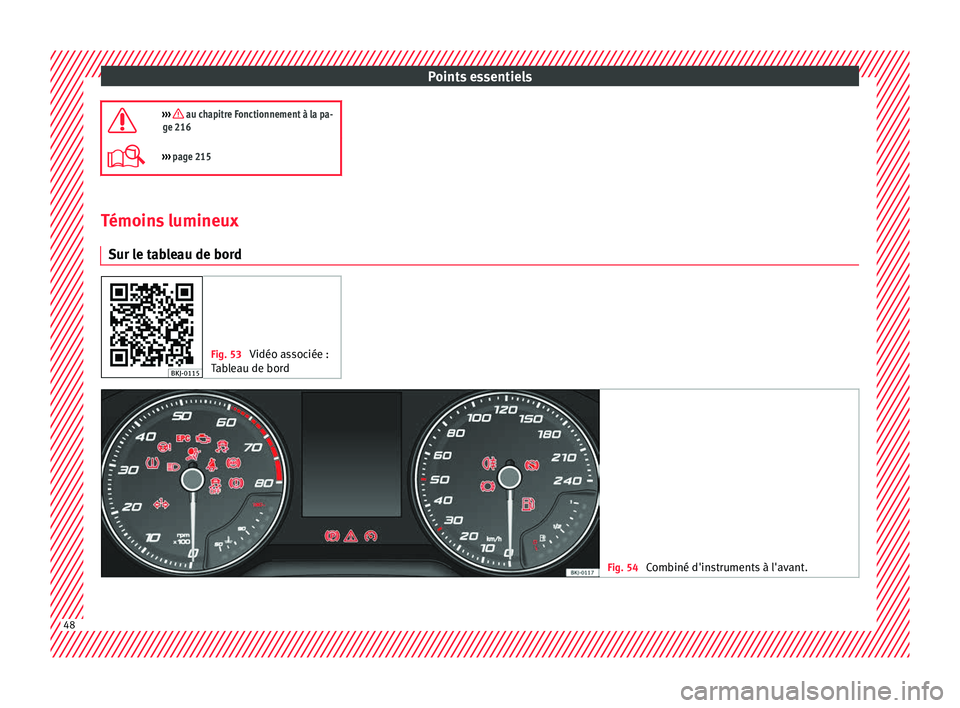 Seat Arona 2018 Manuel du propriétaire (in French) Points essentiels
››› au chapitre Fonctionnement à la pa-
ge 216
››› page 215 Témoins lumineux
S ur l
e t
ableau de bord Fig. 53
Vidéo associée :
Tabl
eau de bord Fig. 54
C Seat Arona 2018 Manuel du propriétaire (in French) Points essentiels
››› au chapitre Fonctionnement à la pa-
ge 216
››› page 215 Témoins lumineux
S ur l
e t
ableau de bord Fig. 53
Vidéo associée :
Tabl
eau de bord Fig. 54
C
