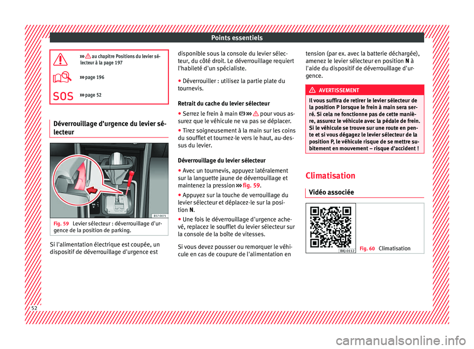 Seat Arona 2018 Manuel du propriétaire (in French) Points essentiels
››› au chapitre Positions du levier sé-
lecteur à la page 197
››› page 196
››› page 52 Déverrouillage d’urgence du levier sé-
lecteur
Fig. 59
Levi Seat Arona 2018 Manuel du propriétaire (in French) Points essentiels
››› au chapitre Positions du levier sé-
lecteur à la page 197
››› page 196
››› page 52 Déverrouillage d’urgence du levier sé-
lecteur
Fig. 59
Levi
