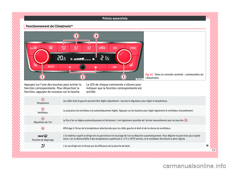 Seat Arona 2018 Manuel du propriétaire (in French) Points essentiels
Fonctionnement de Climatronic* Fig. 61
Dans la console centrale : commandes du
Clim atr
onic. Appuyez sur l'une des touches pour activer la
f
onction c
orr
espondante. Pour dé Seat Arona 2018 Manuel du propriétaire (in French) Points essentiels
Fonctionnement de Climatronic* Fig. 61
Dans la console centrale : commandes du
Clim atr
onic. Appuyez sur l'une des touches pour activer la
f
onction c
orr
espondante. Pour dé
