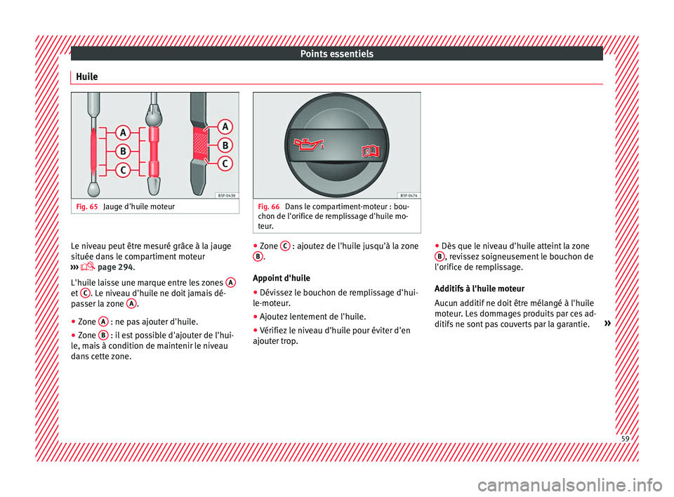 Seat Arona 2018  Manuel du propriétaire (in French)  Points essentiels
Huile Fig. 65 
Jauge d'huile moteur Fig. 66 
Dans le compartiment-moteur : bou-
chon de l'orific e de r
emplissage d'huile mo-
teur. Le niveau peut être mesuré grâce 