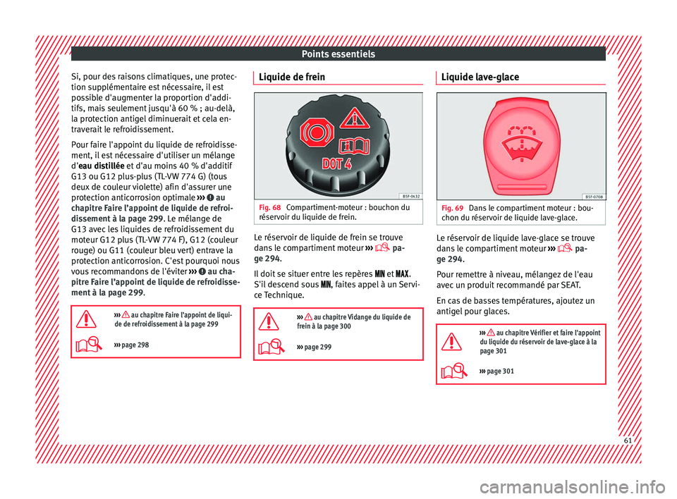 Seat Arona 2018  Manuel du propriétaire (in French)  Points essentiels
Si, pour des raisons climatiques, une protec-
tion s up
p
lémentaire est nécessaire, il est
possible d'augmenter la proportion d'addi-
tifs, mais seulement jusqu'à 60 
