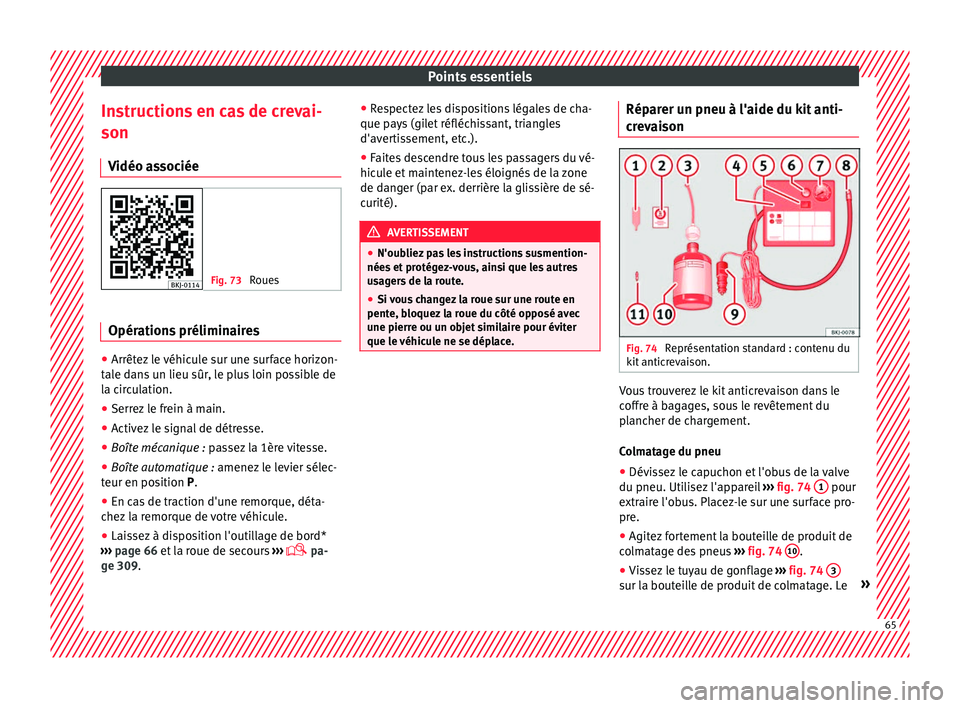 Seat Arona 2018  Manuel du propriétaire (in French)  Points essentiels
Instructions en cas de crevai-
son V idéo a
s
sociée Fig. 73 
Roues Opérations préliminaires
●
Arrêtez le véhicule sur une surface horizon-
t al
e d

ans un lieu sûr, le plu