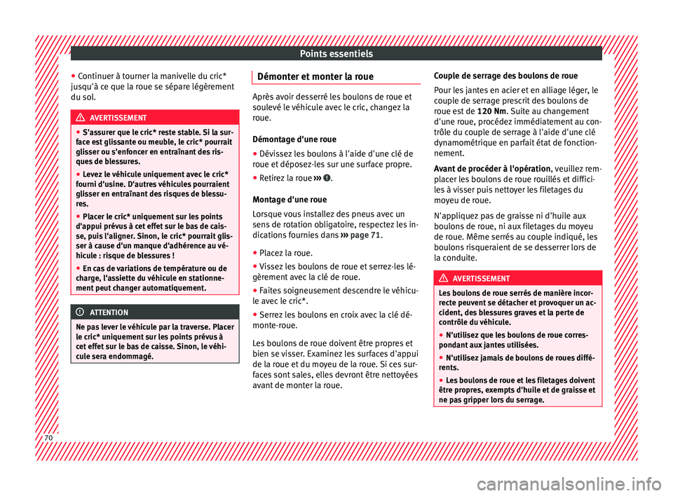 Seat Arona 2018 Manuel du propriétaire (in French) Points essentiels
● Continuer à t
ourner l
a manivelle du cric*
jusqu'à ce que la roue se sépare légèrement
du sol. AVERTISSEMENT
● S'as s
urer que le cric* reste stable. Si la sur-
Seat Arona 2018 Manuel du propriétaire (in French) Points essentiels
● Continuer à t
ourner l
a manivelle du cric*
jusqu'à ce que la roue se sépare légèrement
du sol. AVERTISSEMENT
● S'as s
urer que le cric* reste stable. Si la sur-