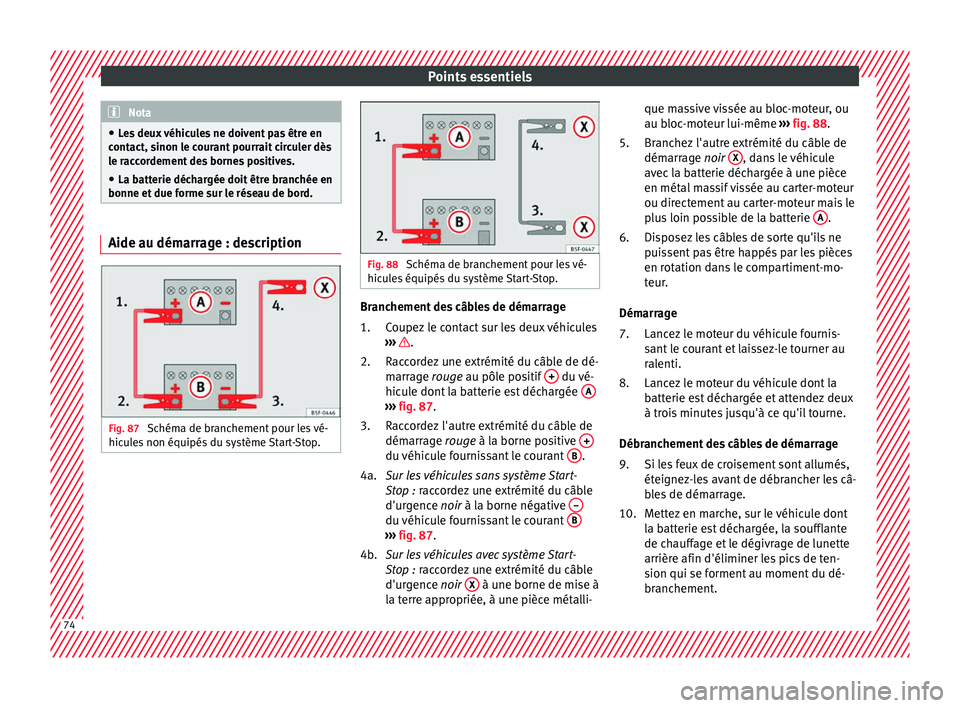 Seat Arona 2018 Manuel du propriétaire (in French) Points essentiels
Nota
● Le s
deux véhicules ne doivent pas être en
contact, sinon le courant pourrait circuler dès
le raccordement des bornes positives.
● La batterie déchargée doit être b Seat Arona 2018 Manuel du propriétaire (in French) Points essentiels
Nota
● Le s
deux véhicules ne doivent pas être en
contact, sinon le courant pourrait circuler dès
le raccordement des bornes positives.
● La batterie déchargée doit être b