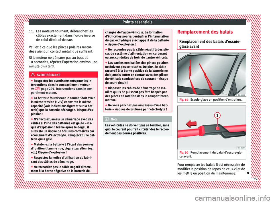 Seat Arona 2018 Manuel du propriétaire (in French) Points essentiels
Les moteurs tournant, débranchez les
câb l
e
s exactement dans l'ordre inverse
de celui décrit ci-dessus.
Veillez à ce que les pinces polaires raccor-
dées aient un contact Seat Arona 2018 Manuel du propriétaire (in French) Points essentiels
Les moteurs tournant, débranchez les
câb l
e
s exactement dans l'ordre inverse
de celui décrit ci-dessus.
Veillez à ce que les pinces polaires raccor-
dées aient un contact