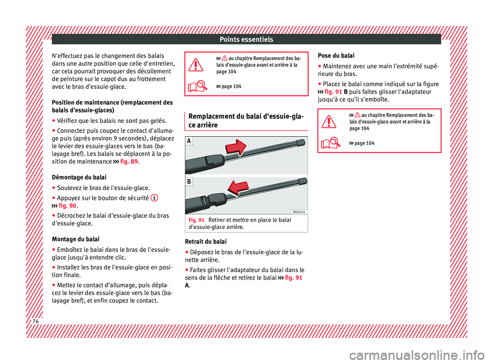 Seat Arona 2018 Manuel du propriétaire (in French) Points essentiels
N'effectuez pas le changement des balais
d an
s
une autre position que celle d'entretien,
car cela pourrait provoquer des décollement
de peinture sur le capot dus au frotte Seat Arona 2018 Manuel du propriétaire (in French) Points essentiels
N'effectuez pas le changement des balais
d an
s
une autre position que celle d'entretien,
car cela pourrait provoquer des décollement
de peinture sur le capot dus au frotte