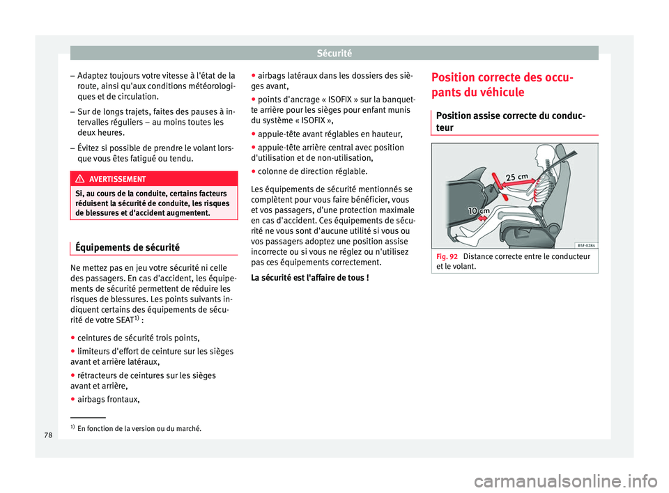 Seat Arona 2018  Manuel du propriétaire (in French)  Sécurité
– Ad apt
ez
 toujours votre vitesse à l'état de la
route, ainsi qu'aux conditions météorologi- ques et de circulation.
– Sur de longs trajets, faites des pauses à in-
terv
