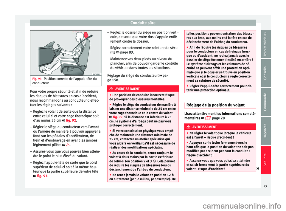 Seat Arona 2018 Manuel du propriétaire (in French) Conduite sûre
Fig. 93
Position correcte de l'appuie-tête du
conduct eur Pour votre propre sécurité et afin de réduire
l
e
s
risques de blessures en cas d'accident,
nous recommandons au Seat Arona 2018 Manuel du propriétaire (in French) Conduite sûre
Fig. 93
Position correcte de l'appuie-tête du
conduct eur Pour votre propre sécurité et afin de réduire
l
e
s
risques de blessures en cas d'accident,
nous recommandons au
