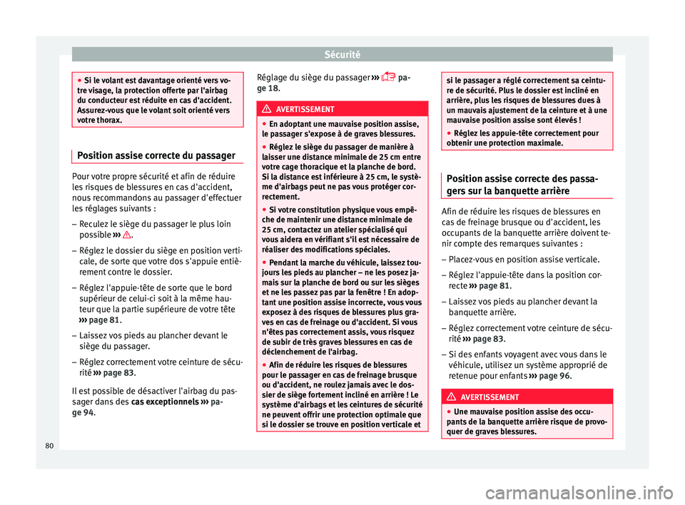 Seat Arona 2018 Manuel du propriétaire (in French) Sécurité
●
Si le v
olant est davantage orienté vers vo-
tre visage, la protection offerte par l'airbag
du conducteur est réduite en cas d'accident.
Assurez-vous que le volant soit orien Seat Arona 2018 Manuel du propriétaire (in French) Sécurité
●
Si le v
olant est davantage orienté vers vo-
tre visage, la protection offerte par l'airbag
du conducteur est réduite en cas d'accident.
Assurez-vous que le volant soit orien