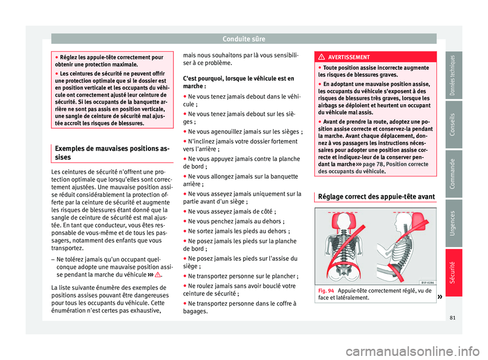Seat Arona 2018 Manuel du propriétaire (in French) Conduite sûre
●
Réglez l
es appuie-tête correctement pour
obtenir une protection maximale.
● Les ceintures de sécurité ne peuvent offrir
une prot
ection optimale que si le dossier est
en po Seat Arona 2018 Manuel du propriétaire (in French) Conduite sûre
●
Réglez l
es appuie-tête correctement pour
obtenir une protection maximale.
● Les ceintures de sécurité ne peuvent offrir
une prot
ection optimale que si le dossier est
en po