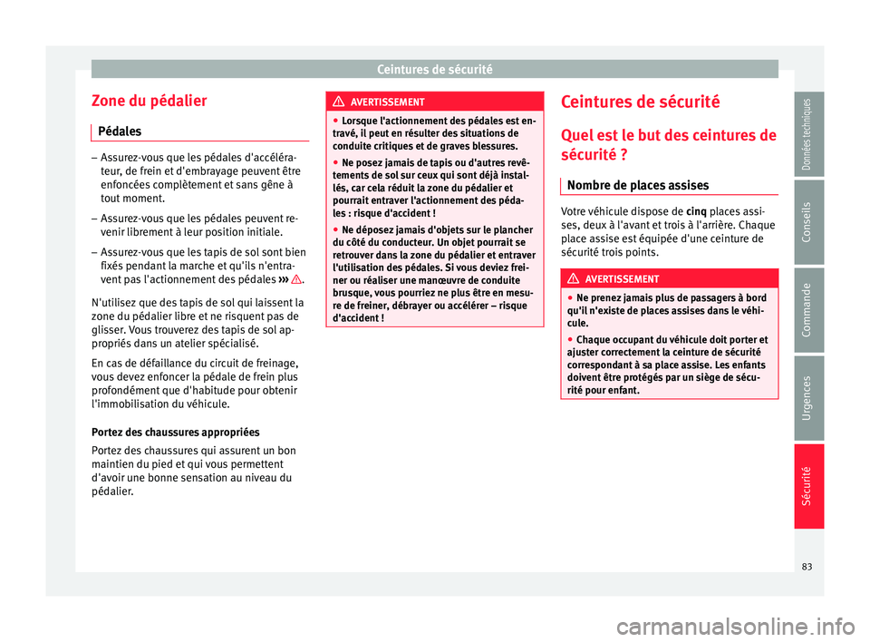 Seat Arona 2018 Manuel du propriétaire (in French) Ceintures de sécurité
Zone du pédalier Péd a
l
es –
Assurez-vous que les pédales d'accéléra-
teur , de fr
ein et d'embrayage peuvent être
enfoncées complètement et sans gêne à
t Seat Arona 2018 Manuel du propriétaire (in French) Ceintures de sécurité
Zone du pédalier Péd a
l
es –
Assurez-vous que les pédales d'accéléra-
teur , de fr
ein et d'embrayage peuvent être
enfoncées complètement et sans gêne à
t