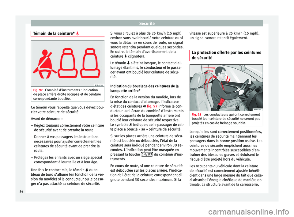 Seat Arona 2018 Manuel du propriétaire (in French) Sécurité
Témoin de la ceinture* Fig. 97
Combiné d'instruments : indication
de p l
ac
e arrière droite occupée et de ceinture
correspondante bouclée. Ce témoin vous rappelle que vous d Seat Arona 2018 Manuel du propriétaire (in French) Sécurité
Témoin de la ceinture* Fig. 97
Combiné d'instruments : indication
de p l
ac
e arrière droite occupée et de ceinture
correspondante bouclée. Ce témoin vous rappelle que vous d