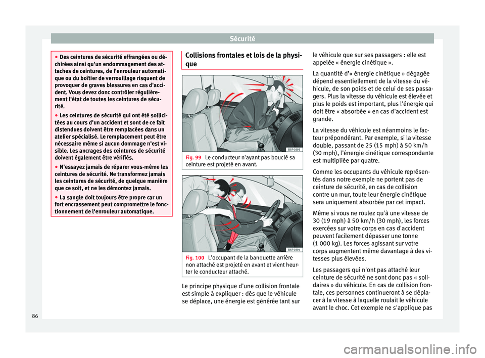 Seat Arona 2018 Manuel du propriétaire (in French) Sécurité
●
De s
ceintures de sécurité effrangées ou dé-
chirées ainsi qu'un endommagement des at-
taches de ceintures, de l'enrouleur automati-
que ou du boîtier de verrouillage ris Seat Arona 2018 Manuel du propriétaire (in French) Sécurité
●
De s
ceintures de sécurité effrangées ou dé-
chirées ainsi qu'un endommagement des at-
taches de ceintures, de l'enrouleur automati-
que ou du boîtier de verrouillage ris