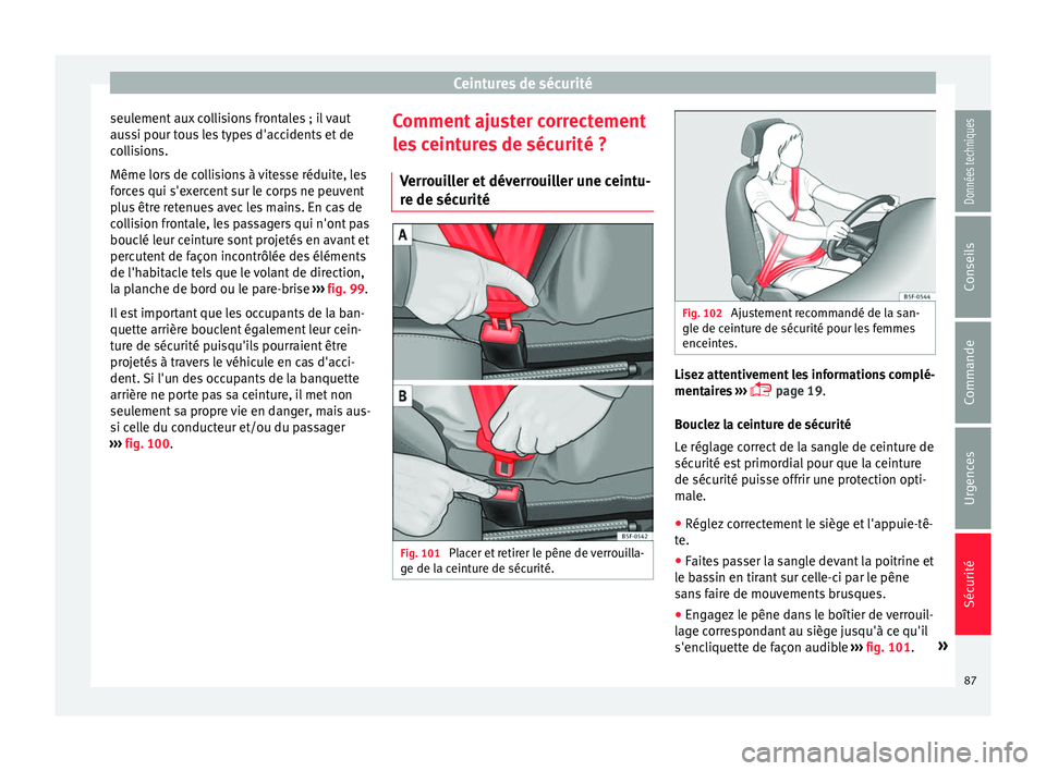 Seat Arona 2018 Manuel du propriétaire (in French) Ceintures de sécurité
seulement aux collisions frontales ; il vaut
au s
s
i pour tous les types d'accidents et de
collisions.
Même lors de collisions à vitesse réduite, les
forces qui s'e Seat Arona 2018 Manuel du propriétaire (in French) Ceintures de sécurité
seulement aux collisions frontales ; il vaut
au s
s
i pour tous les types d'accidents et de
collisions.
Même lors de collisions à vitesse réduite, les
forces qui s'e