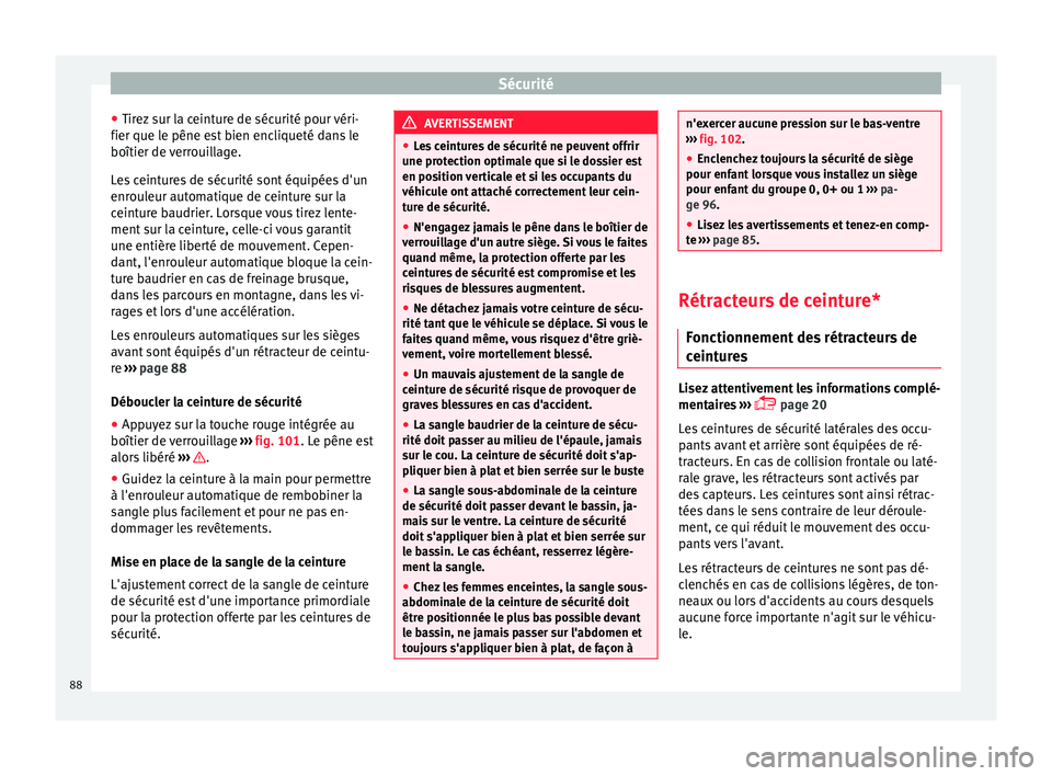 Seat Arona 2018 Manuel du propriétaire (in French) Sécurité
● Tir ez
s
ur la ceinture de sécurité pour véri-
fier que le pêne est bien encliqueté dans le
boîtier de verrouillage.
Les ceintures de sécurité sont équipées d'un
enrouleu Seat Arona 2018 Manuel du propriétaire (in French) Sécurité
● Tir ez
s
ur la ceinture de sécurité pour véri-
fier que le pêne est bien encliqueté dans le
boîtier de verrouillage.
Les ceintures de sécurité sont équipées d'un
enrouleu