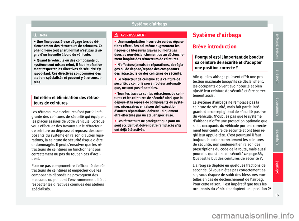 Seat Arona 2018 Manuel du propriétaire (in French) Système d'airbags
Nota
● Une fine pous s
ière se dégage lors du dé-
clenchement des rétracteurs de ceintures. Ce
phénomène tout à fait normal n'est pas le si-
gne d'un incendie Seat Arona 2018 Manuel du propriétaire (in French) Système d'airbags
Nota
● Une fine pous s
ière se dégage lors du dé-
clenchement des rétracteurs de ceintures. Ce
phénomène tout à fait normal n'est pas le si-
gne d'un incendie