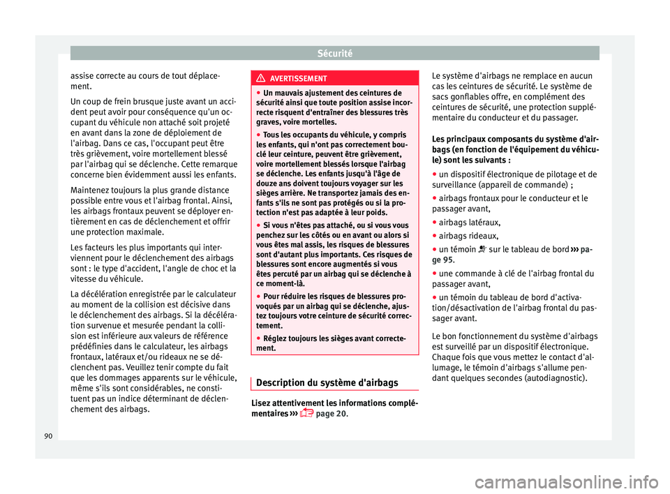 Seat Arona 2018 Manuel du propriétaire (in French) Sécurité
assise correcte au cours de tout déplace-
ment .
Un c oup de fr
ein brusque juste avant un acci-
dent peut avoir pour conséquence qu'un oc-
cupant du véhicule non attaché soit proje Seat Arona 2018 Manuel du propriétaire (in French) Sécurité
assise correcte au cours de tout déplace-
ment .
Un c oup de fr
ein brusque juste avant un acci-
dent peut avoir pour conséquence qu'un oc-
cupant du véhicule non attaché soit proje