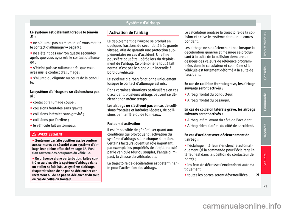 Seat Arona 2018 Manuel du propriétaire (in French) Système d'airbags
Le système est défaillant lorsque le témoin
:
● ne s'allume pas au moment où vous mettez
l e c
ont
act d'allumage ››› page 95,
● ne s'éteint pas Seat Arona 2018 Manuel du propriétaire (in French) Système d'airbags
Le système est défaillant lorsque le témoin
:
● ne s'allume pas au moment où vous mettez
l e c
ont
act d'allumage ››› page 95,
● ne s'éteint pas