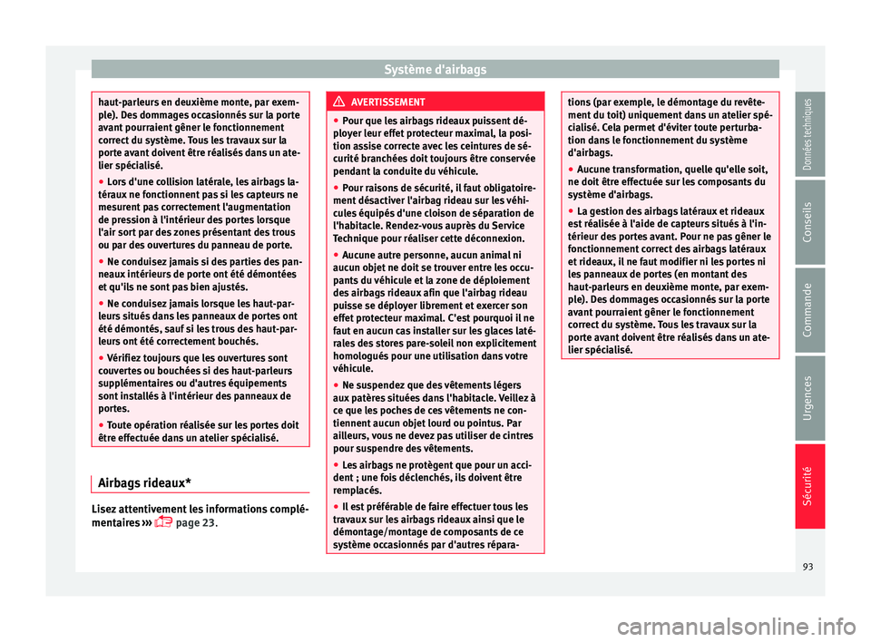 Seat Arona 2018 Manuel du propriétaire (in French) Système d'airbags
haut-parleurs en deuxième monte, par exem-
pl
e). D
es dommages occasionnés sur la porte
avant pourraient gêner le fonctionnement
correct du système. Tous les travaux sur la Seat Arona 2018 Manuel du propriétaire (in French) Système d'airbags
haut-parleurs en deuxième monte, par exem-
pl
e). D
es dommages occasionnés sur la porte
avant pourraient gêner le fonctionnement
correct du système. Tous les travaux sur la