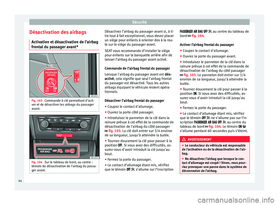Seat Arona 2018 Manuel du propriétaire (in French) Sécurité
Désactivation des airbags A ctiv
ation et
désactivation de l’airbag
frontal du passager avant* Fig. 103
Commande à clé permettant d'acti-
v er et
de dés
activer les airbags d Seat Arona 2018 Manuel du propriétaire (in French) Sécurité
Désactivation des airbags A ctiv
ation et
désactivation de l’airbag
frontal du passager avant* Fig. 103
Commande à clé permettant d'acti-
v er et
de dés
activer les airbags d