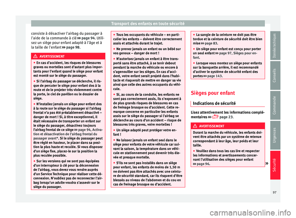 Seat Arona 2018 Manuel du propriétaire (in French) Transport des enfants en toute sécurité
consiste à désactiver l'airbag du passager à
l'aide de l a c
omm
ande à clé ››› page 94. Utili-
sez un siège pour enfant adapté à l' Seat Arona 2018 Manuel du propriétaire (in French) Transport des enfants en toute sécurité
consiste à désactiver l'airbag du passager à
l'aide de l a c
omm
ande à clé ››› page 94. Utili-
sez un siège pour enfant adapté à l'