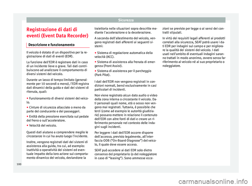 Seat Arona 2018 Manuale del proprietario (in Italian) Sicurezza
Registrazione di dati di
ev enti (E
v
ent Data Recorder)
Descrizione e funzionamento Il veicolo è dotato di un dispositivo per la re-
gis
tr
azione di dati di eventi (EDR).
La funzione del Seat Arona 2018 Manuale del proprietario (in Italian) Sicurezza
Registrazione di dati di
ev enti (E
v
ent Data Recorder)
Descrizione e funzionamento Il veicolo è dotato di un dispositivo per la re-
gis
tr
azione di dati di eventi (EDR).
La funzione del