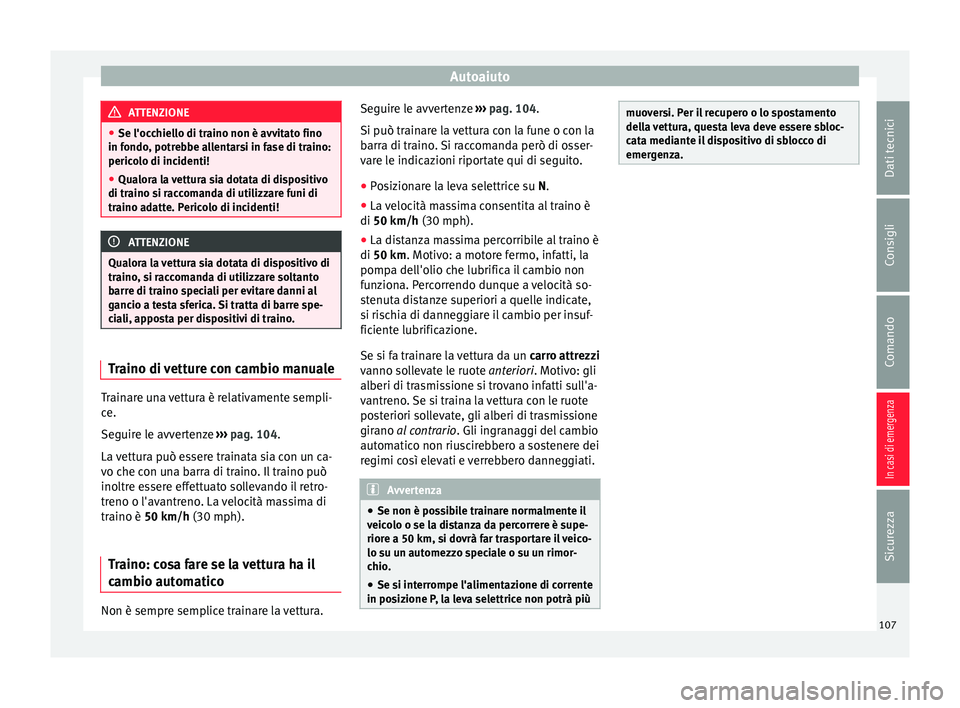 Seat Arona 2018 Manuale del proprietario (in Italian) Autoaiuto
ATTENZIONE
● Se l'occ hiel
lo di traino non è avvitato fino
in fondo, potrebbe allentarsi in fase di traino:
pericolo di incidenti!
● Qualora la vettura sia dotata di dispositivo
di Seat Arona 2018 Manuale del proprietario (in Italian) Autoaiuto
ATTENZIONE
● Se l'occ hiel
lo di traino non è avvitato fino
in fondo, potrebbe allentarsi in fase di traino:
pericolo di incidenti!
● Qualora la vettura sia dotata di dispositivo
di