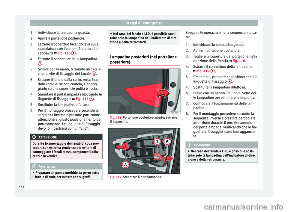 Seat Arona 2018  Manuale del proprietario (in Italian) In casi di emergenza
Individuare la lampadina guasta.
Aprir e i
l
 portellone posteriore.
Estrarre il coperchio facendo leva sulla
scanalatura con l'estremità piatta di un
cacciavite  ››› f