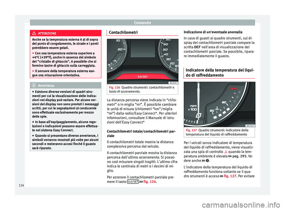 Seat Arona 2018 Manuale del proprietario (in Italian) Comando
ATTENZIONE
Anche se la temperatura esterna è al di sopra
del p u
nto di congelamento, le strade e i ponti
potrebbero essere gelati.
● Con una temperatura esterna superiore a
+4°C (+39°F), Seat Arona 2018 Manuale del proprietario (in Italian) Comando
ATTENZIONE
Anche se la temperatura esterna è al di sopra
del p u
nto di congelamento, le strade e i ponti
potrebbero essere gelati.
● Con una temperatura esterna superiore a
+4°C (+39°F),