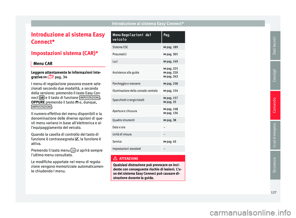 Seat Arona 2018 Manuale del proprietario (in Italian) Introduzione al sistema Easy Connect*
Introduzione al sistema Easy
C onnect*
Impo s
tazioni sistema (CAR)*
Menu CAR Leggere attentamente le informazioni inte-
grativ
e
›››
pag. 34
I menu Seat Arona 2018 Manuale del proprietario (in Italian) Introduzione al sistema Easy Connect*
Introduzione al sistema Easy
C onnect*
Impo s
tazioni sistema (CAR)*
Menu CAR Leggere attentamente le informazioni inte-
grativ
e
›››
pag. 34
I menu