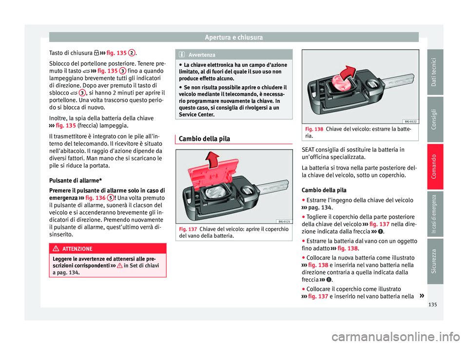 Seat Arona 2018 Manuale del proprietario (in Italian) Apertura e chiusura
Tasto di chiusura ››
› fig. 135 2 .
Sb loc
c
o del portellone posteriore. Tenere pre-
muto il tasto ››› fig. 135 3 fino a quando
l ampe
g
giano brevement Seat Arona 2018 Manuale del proprietario (in Italian) Apertura e chiusura
Tasto di chiusura ››
› fig. 135 2 .
Sb loc
c
o del portellone posteriore. Tenere pre-
muto il tasto ››› fig. 135 3 fino a quando
l ampe
g
giano brevement