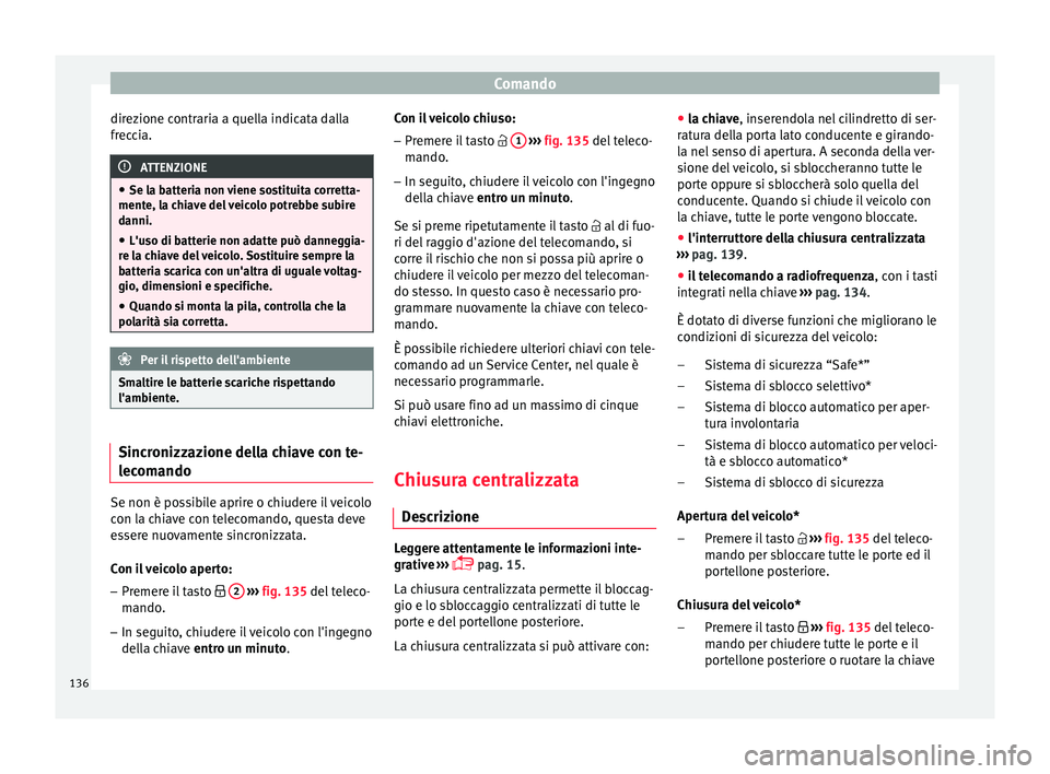 Seat Arona 2018 Manuale del proprietario (in Italian) Comando
direzione contraria a quella indicata dalla
fr ec
c
ia. ATTENZIONE
● Se la b att
eria non viene sostituita corretta-
mente, la chiave del veicolo potrebbe subire
danni.
● L'uso di bat Seat Arona 2018 Manuale del proprietario (in Italian) Comando
direzione contraria a quella indicata dalla
fr ec
c
ia. ATTENZIONE
● Se la b att
eria non viene sostituita corretta-
mente, la chiave del veicolo potrebbe subire
danni.
● L'uso di bat