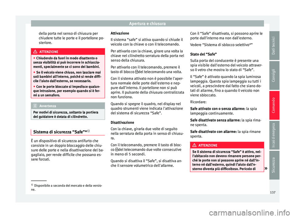 Seat Arona 2018 Manuale del proprietario (in Italian) Apertura e chiusura
della porta nel senso di chiusura per
c hiuder
e t
utte le porte e il portellone po-
steriore. ATTENZIONE
● Chiudendo da f uori in modo di
sattento o
senza visibilità si può i Seat Arona 2018 Manuale del proprietario (in Italian) Apertura e chiusura
della porta nel senso di chiusura per
c hiuder
e t
utte le porte e il portellone po-
steriore. ATTENZIONE
● Chiudendo da f uori in modo di
sattento o
senza visibilità si può i