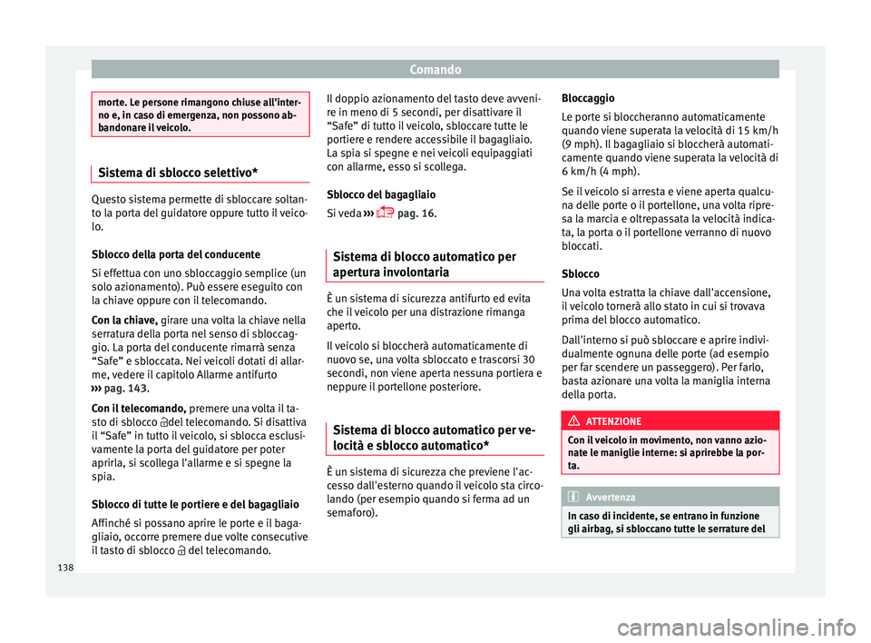Seat Arona 2018 Manuale del proprietario (in Italian) Comando
morte. Le persone rimangono chiuse all'inter-
no e, in ca
so di emer
genza, non possono ab-
bandonare il veicolo. Sistema di sblocco selettivo*
Questo sistema permette di sbloccare soltan- Seat Arona 2018 Manuale del proprietario (in Italian) Comando
morte. Le persone rimangono chiuse all'inter-
no e, in ca
so di emer
genza, non possono ab-
bandonare il veicolo. Sistema di sblocco selettivo*
Questo sistema permette di sbloccare soltan-