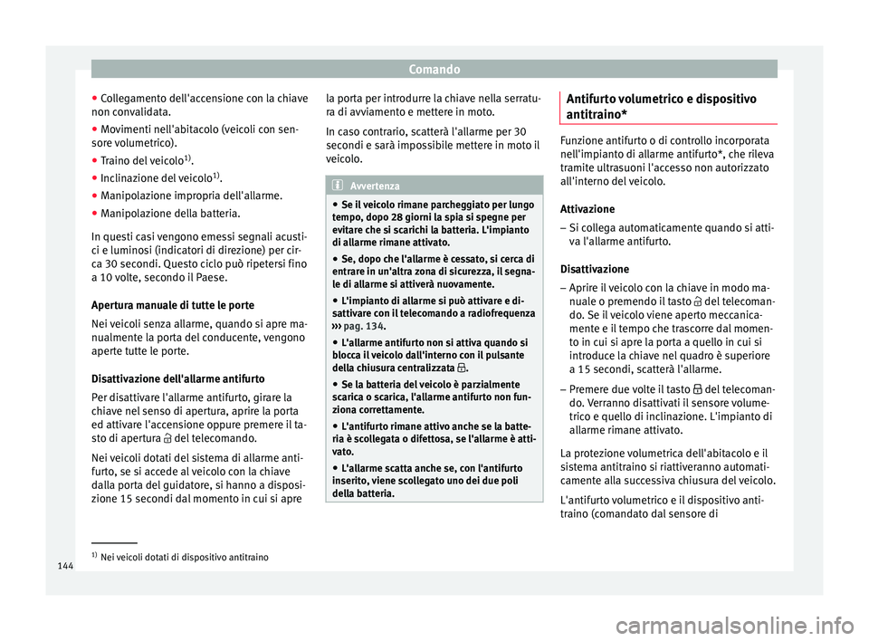 Seat Arona 2018  Manuale del proprietario (in Italian) Comando
● Co
l
legamento dell'accensione con la chiave
non convalidata.
● Movimenti nell'abitacolo (veicoli con sen-
sore v
 olumetrico).
● Traino del veicolo 1)
.
● Inclinazione del v