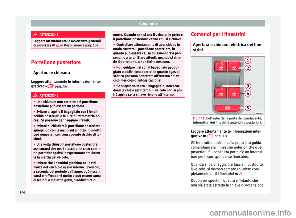 Seat Arona 2018  Manuale del proprietario (in Italian) Comando
ATTENZIONE
Leggere attentamente le avvertenze generali
di sic ur
ezza ›››   in Descrizione a pag. 137.
Portellone posteriore
Apert ur

a e chiusuraLeggere attentamente le informazioni in