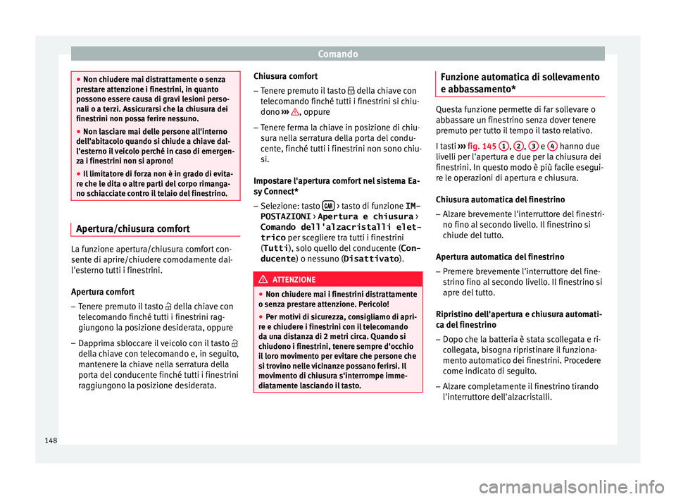 Seat Arona 2018  Manuale del proprietario (in Italian) Comando
●
Non chiuder e m
ai distrattamente o senza
prestare attenzione i finestrini, in quanto
possono essere causa di gravi lesioni perso-
nali o a terzi. Assicurarsi che la chiusura dei
finestrin