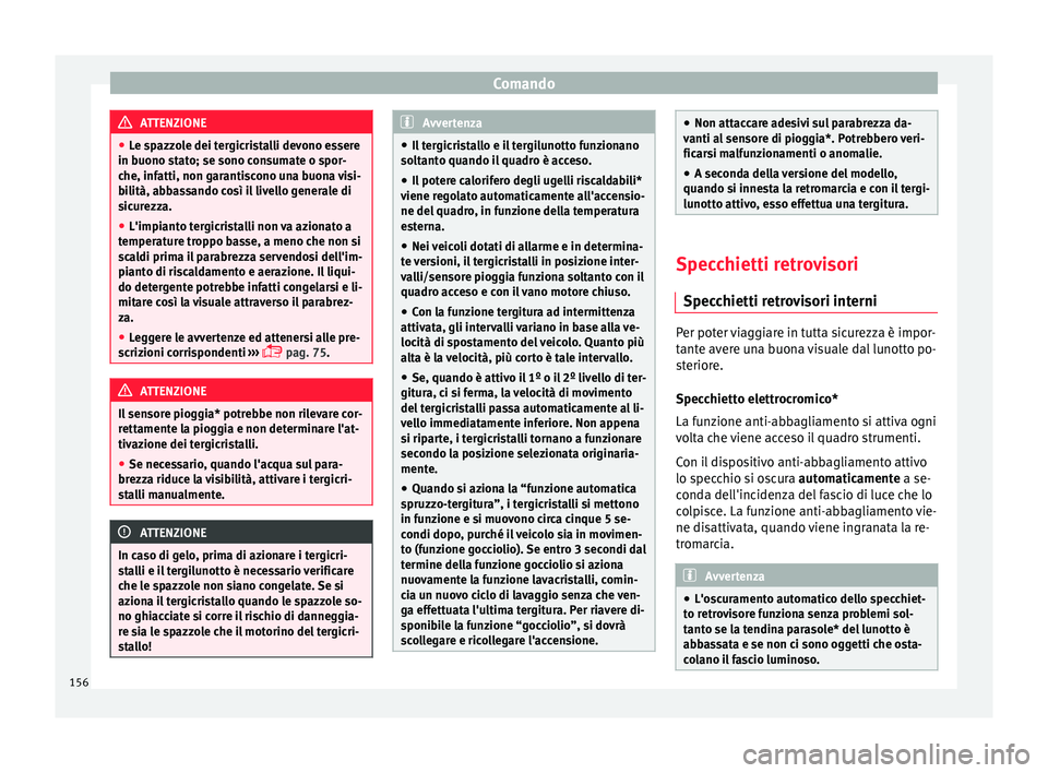 Seat Arona 2018 Manuale del proprietario (in Italian) Comando
ATTENZIONE
● Le s p
azzole dei tergicristalli devono essere
in buono stato; se sono consumate o spor-
che, infatti, non garantiscono una buona visi-
bilità, abbassando così il livello gene Seat Arona 2018 Manuale del proprietario (in Italian) Comando
ATTENZIONE
● Le s p
azzole dei tergicristalli devono essere
in buono stato; se sono consumate o spor-
che, infatti, non garantiscono una buona visi-
bilità, abbassando così il livello gene