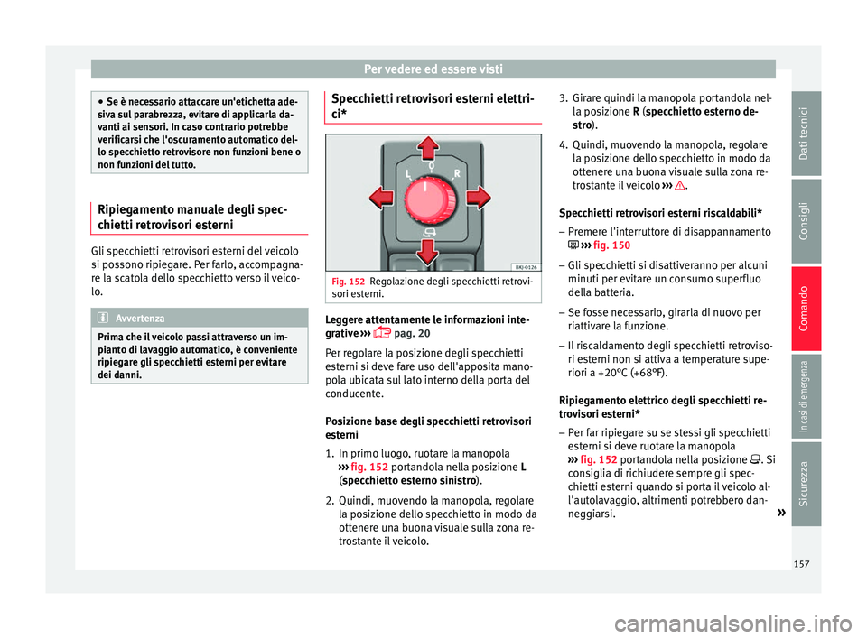 Seat Arona 2018 Manuale del proprietario (in Italian) Per vedere ed essere visti
●
Se è nece s
sario attaccare un'etichetta ade-
siva sul parabrezza, evitare di applicarla da-
vanti ai sensori. In caso contrario potrebbe
verificarsi che l'oscu Seat Arona 2018 Manuale del proprietario (in Italian) Per vedere ed essere visti
●
Se è nece s
sario attaccare un'etichetta ade-
siva sul parabrezza, evitare di applicarla da-
vanti ai sensori. In caso contrario potrebbe
verificarsi che l'oscu