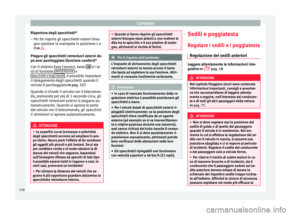 Seat Arona 2018 Manuale del proprietario (in Italian) Comando
Riapertura degli specchietti* – Per far riaprire gli specchietti esterni biso-
gn a s
po
stare la manopola in posizione L o
R ››› .
Pie g
ar
e gli specchietti retrovisori esterni do Seat Arona 2018 Manuale del proprietario (in Italian) Comando
Riapertura degli specchietti* – Per far riaprire gli specchietti esterni biso-
gn a s
po
stare la manopola in posizione L o
R ››› .
Pie g
ar
e gli specchietti retrovisori esterni do