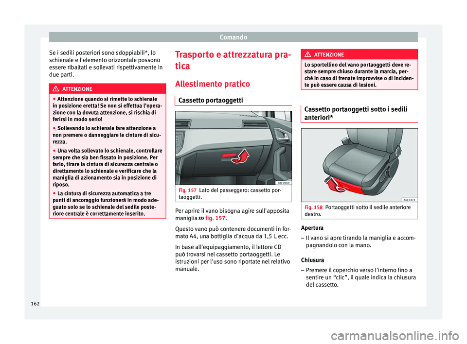 Seat Arona 2018 Manuale del proprietario (in Italian) Comando
Se i sedili posteriori sono sdoppiabili*, lo
s c
hien
ale e l'elemento orizzontale possono
essere ribaltati e sollevati rispettivamente in
due parti. ATTENZIONE
● Atten z
ione quando si Seat Arona 2018 Manuale del proprietario (in Italian) Comando
Se i sedili posteriori sono sdoppiabili*, lo
s c
hien
ale e l'elemento orizzontale possono
essere ribaltati e sollevati rispettivamente in
due parti. ATTENZIONE
● Atten z
ione quando si